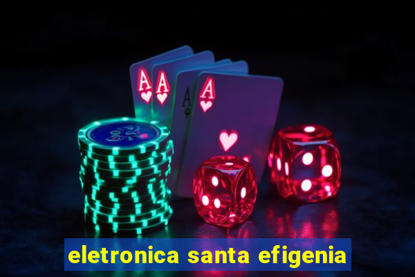 eletronica santa efigenia